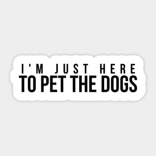 I'm just here to pet the dogs t-shirt Sticker